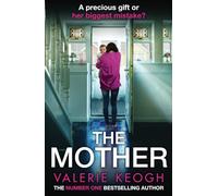 The Mother: The addictive, pulse-pounding thriller from Valerie Keogh, author of NUMBER ONE BESTSELLER The Nurse