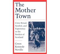 The Mother Town: Civic Ritual, Symbol, and Experience in the Borders of Scotland