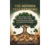 The Mother Tree Network : How Forests Think, Nurture Their Young, and Communicate Through an Underground Intelligence