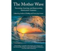 The Mother Wave: : Theorizing, Enacting, and Representing Matricentric Feminism