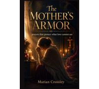 The MOTHER'S ARMOR: Prayers That Protect What Love Cannot See