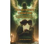 The Mother's Grimoire: Angel Magick for a Child's Protection, Healing & Growth: Practical Angel Magick for Bullying, Nightmares, Anxiety, Learning, Grief, and Family Peace
