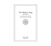 The Mother's Yoga 1956-1973, Volume One 1956-1967: A Compilation from The Mother's Agenda