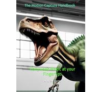 The Motion Capture Handbook: Hollywood Magic at your Fingertips