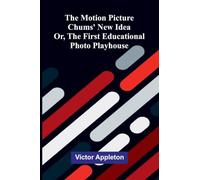 The motion picture chums' new idea: or, The first educational photo playhouse