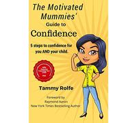 THE MOTIVATED MUMMIES’ GUIDE TO CONFIDENCE: 5 Steps to Confidence for You AND Your Child