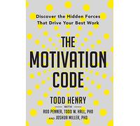 The Motivation Code: Discover The Hidden Forces That Drive Your Best Work