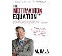 The Motivation Equation: The Art and Science of Getting People to Take Action