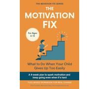 The Motivation Fix (6-12 Years) What to Do When Your Child Gives Up Too Easily: Tool-Based Workbook | A 4-week plan to spark motivation and keep going even when it’s hard (The Behavior Fix)