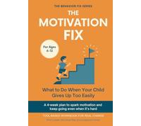 The Motivation Fix (6-12 Years) What to Do When Your Child Gives Up Too Easily: Tool-Based Workbook | A 4-week plan to spark motivation and keep going even when it’s hard (The Behavior Fix)