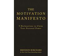 The Motivation Manifesto: 9 Declarations to Claim Your Personal Power: Written by Brendon Burchard, 2014 Edition, Publisher: Hay House UK [Hardcover]
