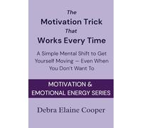 The Motivation Trick That Works Every Time: A Simple Mental Shift to Get Yourself Moving - Even When You Don’t Want To (MOTIVATION & EMOTIONAL ENERGY)