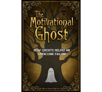 The Motivational Ghost: How Ghosts Helped Me Overcome Failure (Motivational Monsters®)