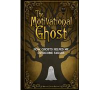 The Motivational Ghost: How Ghosts Helped Me Overcome Failure (Motivational Monsters®)