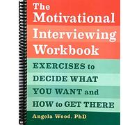 The Motivational Interviewing Workbook: Exercises to Decide What You Want and How to Get There