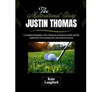 The Motivational Story of Justin Thomas: A complete biography of the American professional golfer and the exploration of everything that surrounds his ... and Their Motivational Success Stories)