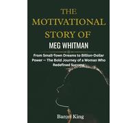 The Motivational Story of Meg Whitman: From Small-Town Dreams to Billion-Dollar Power - The Bold Journey of a Woman Who Redefined Success (Empires of ... Stories of Women Who Built Global Success)