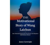 The Motivational Story of Wang Laichun: How a Determined Woman Rose from Poverty to the Pinnacle of Global Business Influence (The Self-Made Women Series: Inspiring Biographies of Global Billionaires)