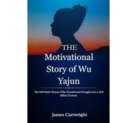 The Motivational Story of Wu Yajun: The Self-Made Woman Who Transformed Struggles into a $18 Billion Fortune (The Self-Made Women Series: Inspiring Biographies of Global Billionaires)