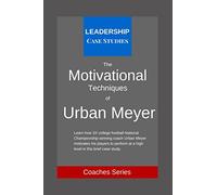 The Motivational Techniques of Urban Meyer: A Leadership Case Study of the Ohio State Buckeyes Football Head Coach