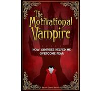 The Motivational Vampire: How Vampires Helped Me Overcome Fear (Motivational Monsters)