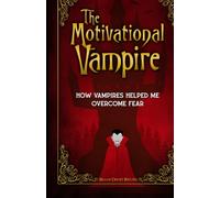 The Motivational Vampire: How Vampires Helped Me Overcome Fear (Motivational Monsters®)