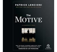 The Motive: Why So Many Leaders Abdicate Their Most Important Responsibilities