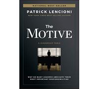 The Motive: Why So Many Leaders Abdicate Their Most Important Responsibilities (J-B Lencioni Series)