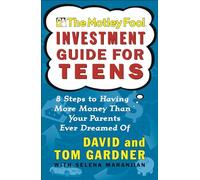 The Motley Fool Investment Guide for Teens: 8 Steps to Having More Money Than Your Parents Ever Dreamed of (Motley Fool Books)