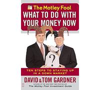 The Motley Fool What to Do with Your Money Now: Ten Steps to Staying Up in a Down Market: 10