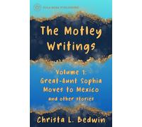 The Motley Writings of Christa L. Bedwin Volume 1: Great-Aunt Sophia Moves to Mexico and Other Stories (The Motley Writings of Christa L. Bedwin: A TREASURE BOX)