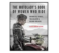 The MotoLady's Book of Women Who Ride: Motorcycle Heroes, Trailblazers & Record-Breakers