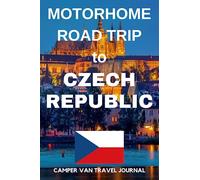 The Motorhome Road Trip to the Czech Republic.: - The Comprehensive Travel Journal for your Czechia Motorhome Adventure.