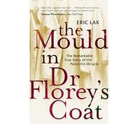 The Mould In Dr Florey's Coat: The Remarkable True Story of the Penicillin Miracle