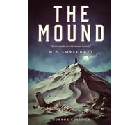 The Mound: A Cosmic Horror Tale of a Hidden Underground Civilization and Forbidden Knowledge by H.P. Lovecraft