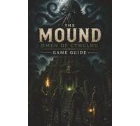 THE MOUND OMEN OF CTHULHU GAME GUIDE: Navigate Every Expedition with Mission Walkthroughs, Puzzle Solutions, Hidden Secrets, Collectible Hunting, Survival Strategies, and Achievement Guidance.