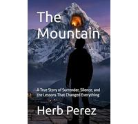 The Mountain: A True Story of Surrender, Silence, and the Lessons That Changed Everything (The Mountain Series)