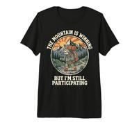 The Mountain is Winning But I'm Still Participating Premium T-Shirt