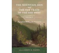 The Mountain Men and the Fur Trade of the Far West, Volume 8: Biographical sketches of the participants by scholars of the subjects and with introductions by the editor