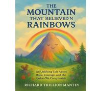 The Mountain That Believed in Rainbows: An Uplifting Tale About Hope, Courage, and the Colors We Carry Inside