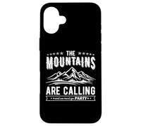 The Mountains Are Calling and We Must Go PARTY funny nature Case for iPhone 16 Plus