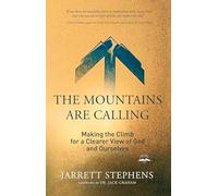 The Mountains Are Calling: Making the Climb for a Clearer View of God and Ourselves