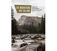 The Mountains Are Calling : Tourists and the Unmaking of Yosemite National Park