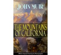 The Mountains of California (With Original Drawings & Photographs): Adventure Memoirs and Wilderness Study
