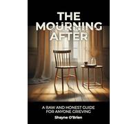 The Mourning After: A Raw and Honest Guide for Anyone Grieving