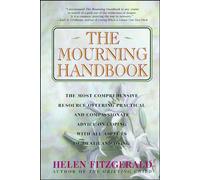 The Mourning Handbook: The Most Comprehensive Resource Offering Practical and Compassionate Advice on Coping with All Aspects of Death and Dying