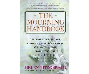 The Mourning Handbook: The Most Comprehensive Resource Offering Practical and Compassionate Advice on Coping with All Aspects of Death and Dying
