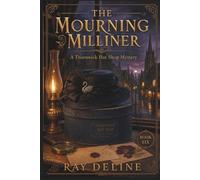 The Mourning Milliner: A Thornwick Hat Shop Mystery - Book Six