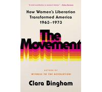 The Movement: How Women's Liberation Transformed America 1963-1973