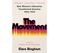 The Movement: How Women's Liberation Transformed America 1963-1973